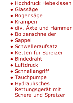 Hochdruck Hebekissen  Glassäge Bogensäge Krampen div. Äxte und Hämmer Bolzenschneider Sappel Schwelleraufsatz Ketten für Spreizer Bindedraht Luftdruck Schnellangriff Tauchpumpe Hydraulisches Rettungsgerät mit Schere und Spreizer